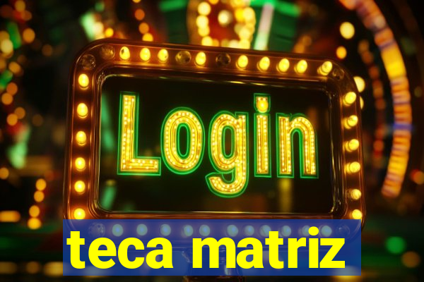 teca matriz